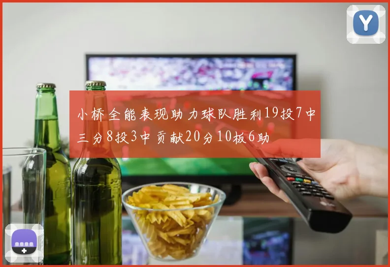 小桥全能表现助力球队胜利19投7中三分8投3中贡献20分10板6助